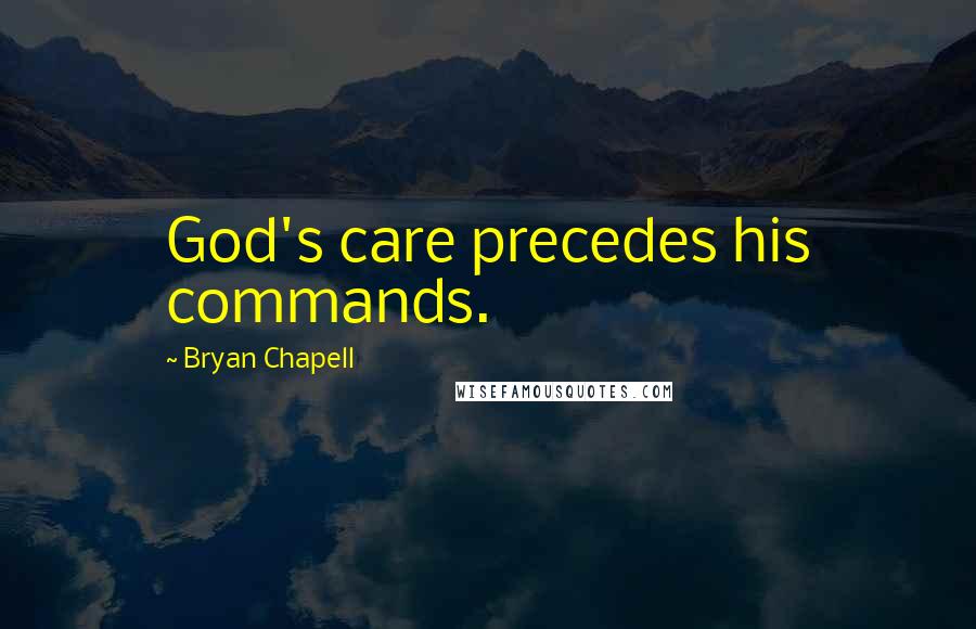 Bryan Chapell Quotes: God's care precedes his commands.