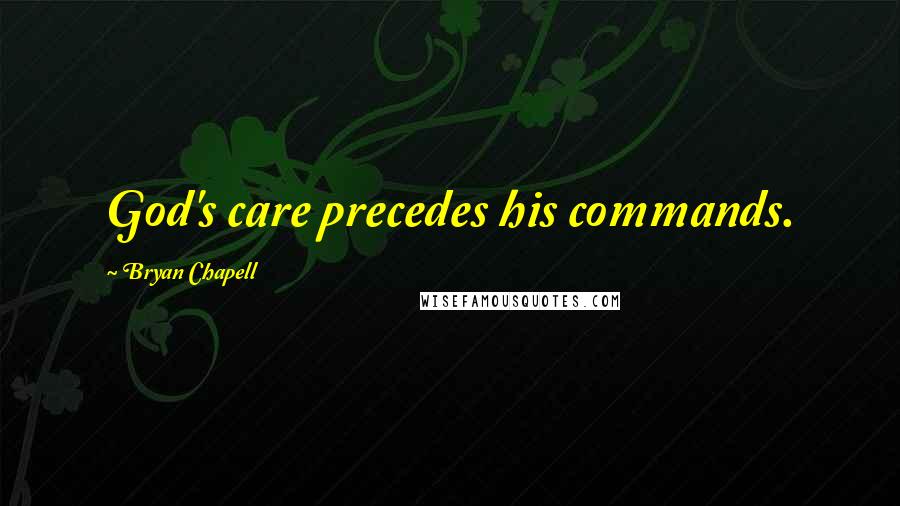 Bryan Chapell Quotes: God's care precedes his commands.