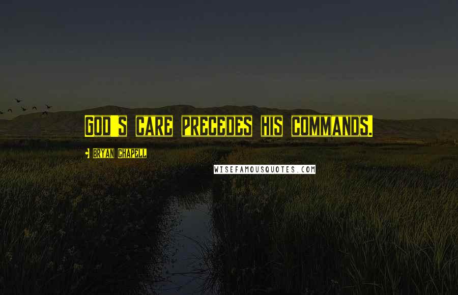 Bryan Chapell Quotes: God's care precedes his commands.