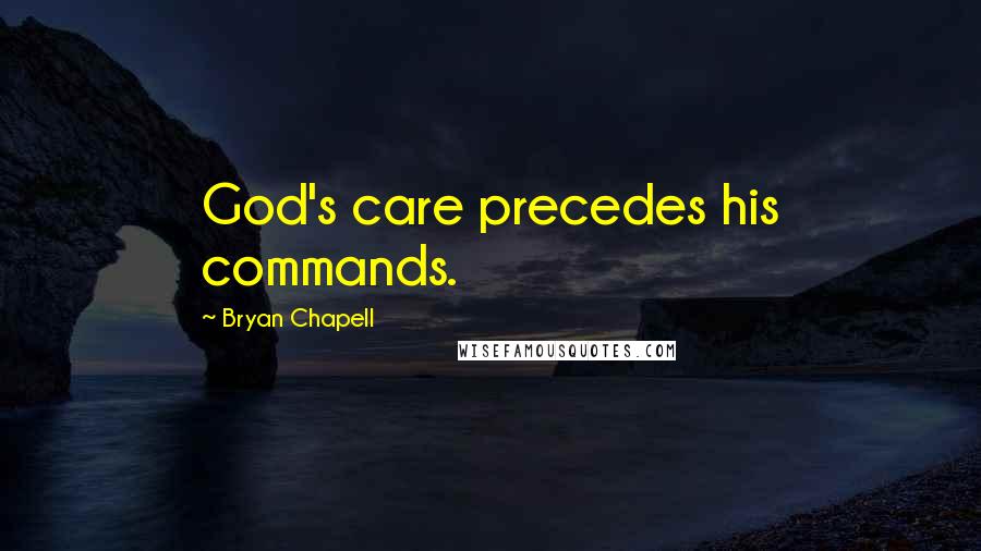 Bryan Chapell Quotes: God's care precedes his commands.