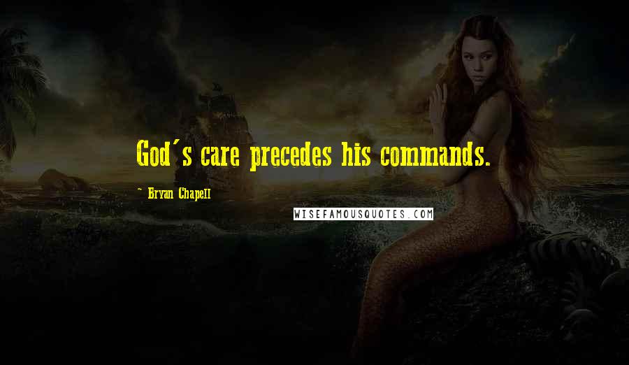 Bryan Chapell Quotes: God's care precedes his commands.