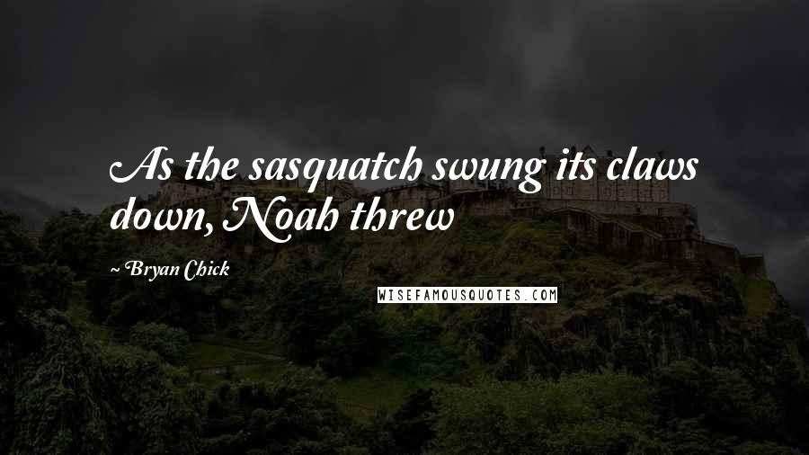 Bryan Chick Quotes: As the sasquatch swung its claws down, Noah threw