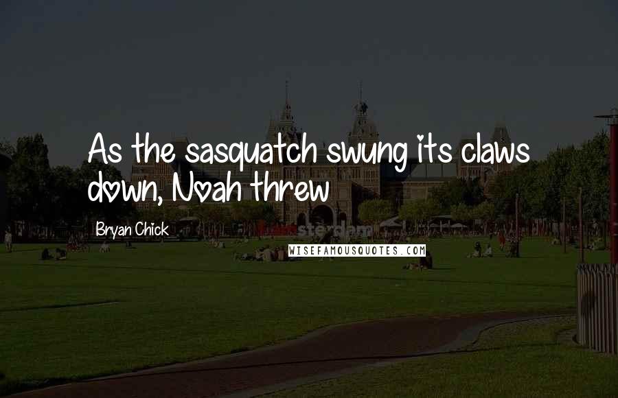 Bryan Chick Quotes: As the sasquatch swung its claws down, Noah threw