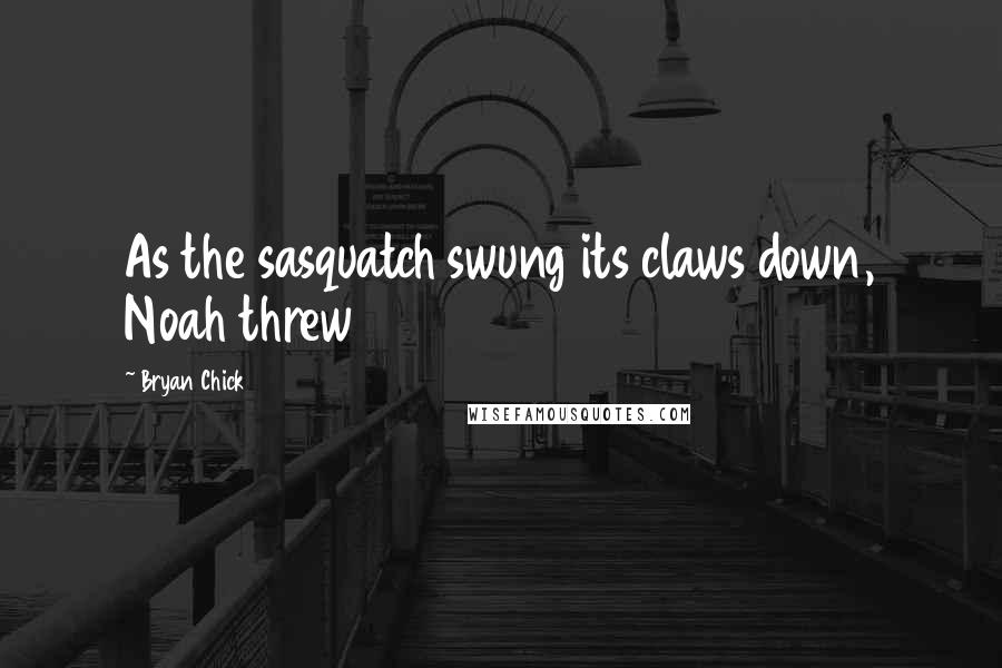 Bryan Chick Quotes: As the sasquatch swung its claws down, Noah threw