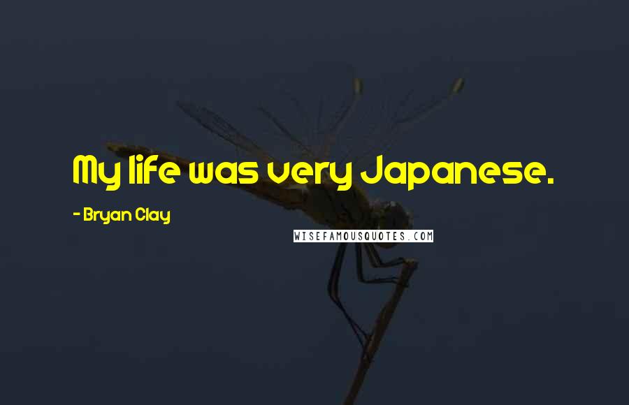 Bryan Clay Quotes: My life was very Japanese.