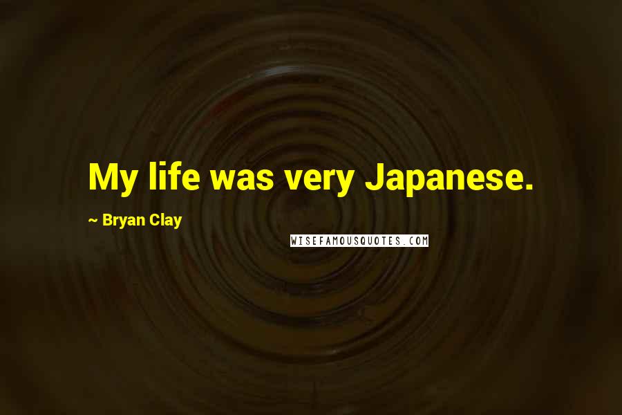 Bryan Clay Quotes: My life was very Japanese.