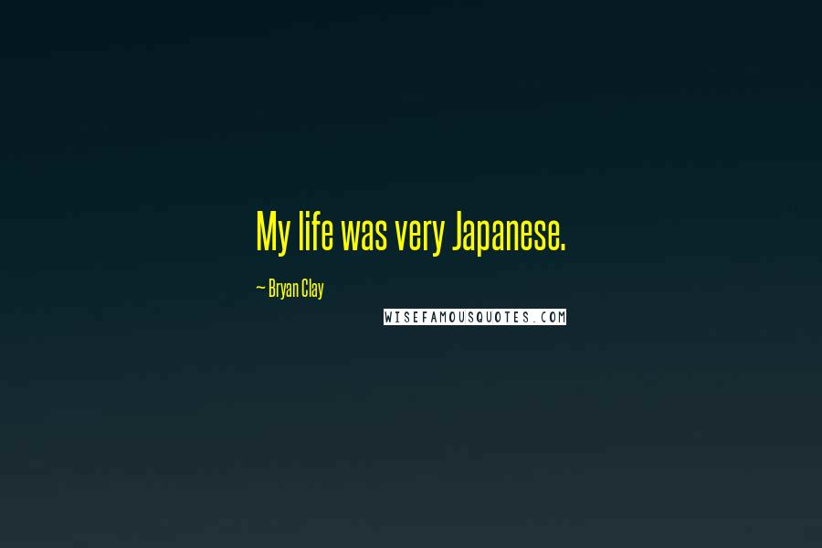 Bryan Clay Quotes: My life was very Japanese.