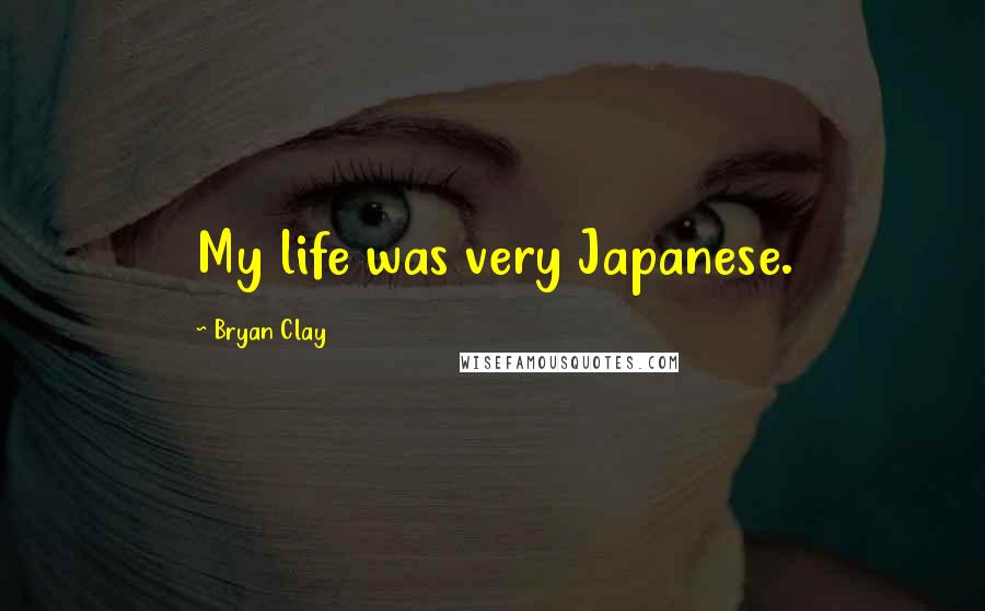 Bryan Clay Quotes: My life was very Japanese.