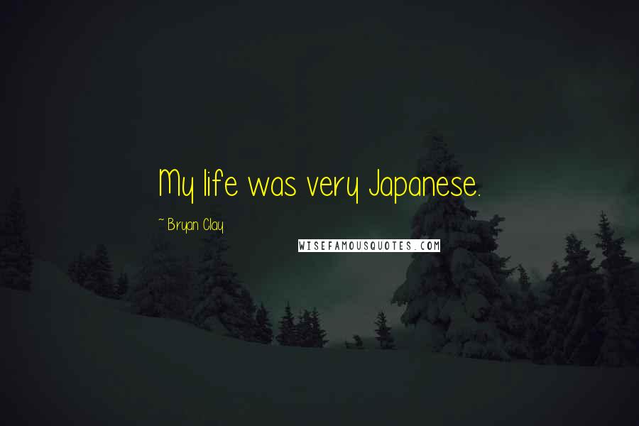 Bryan Clay Quotes: My life was very Japanese.