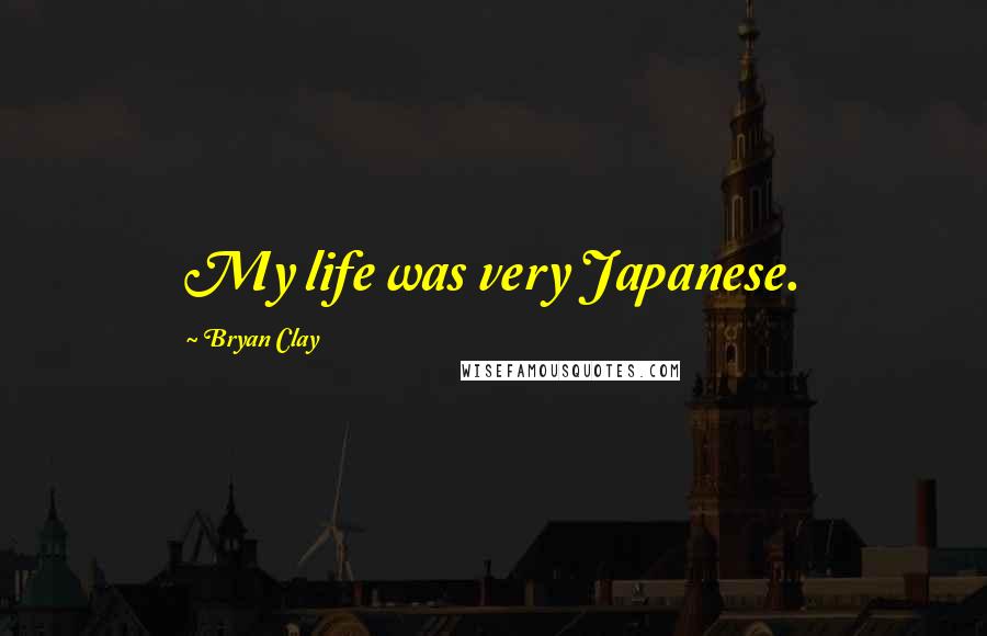 Bryan Clay Quotes: My life was very Japanese.