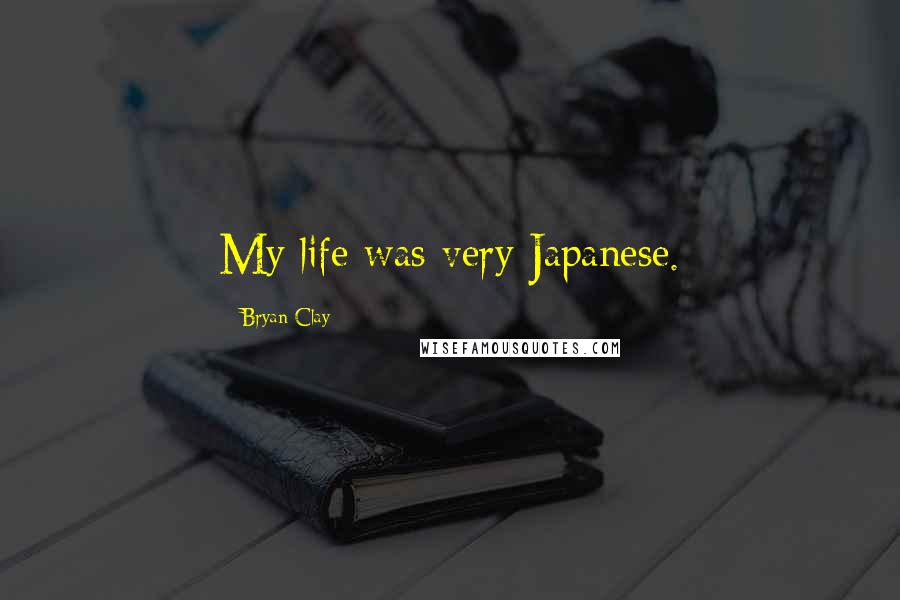Bryan Clay Quotes: My life was very Japanese.