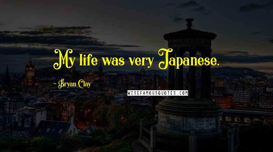 Bryan Clay Quotes: My life was very Japanese.