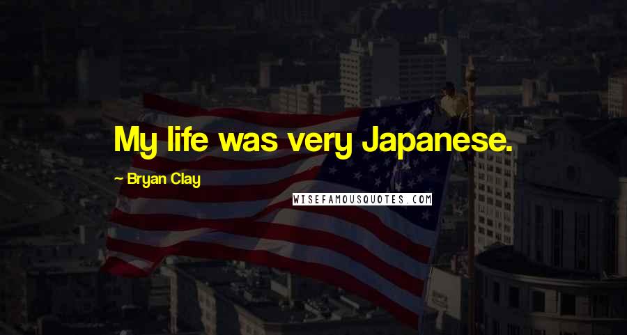 Bryan Clay Quotes: My life was very Japanese.