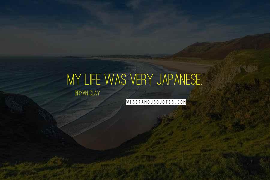 Bryan Clay Quotes: My life was very Japanese.