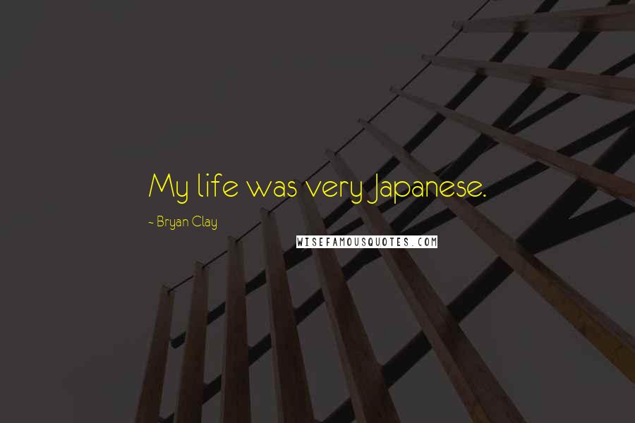 Bryan Clay Quotes: My life was very Japanese.