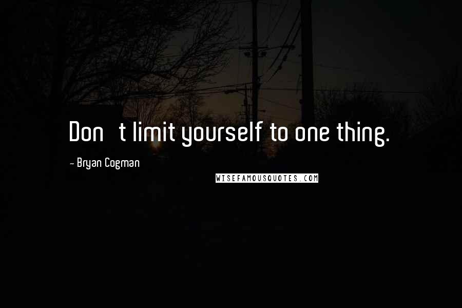 Bryan Cogman Quotes: Don't limit yourself to one thing.