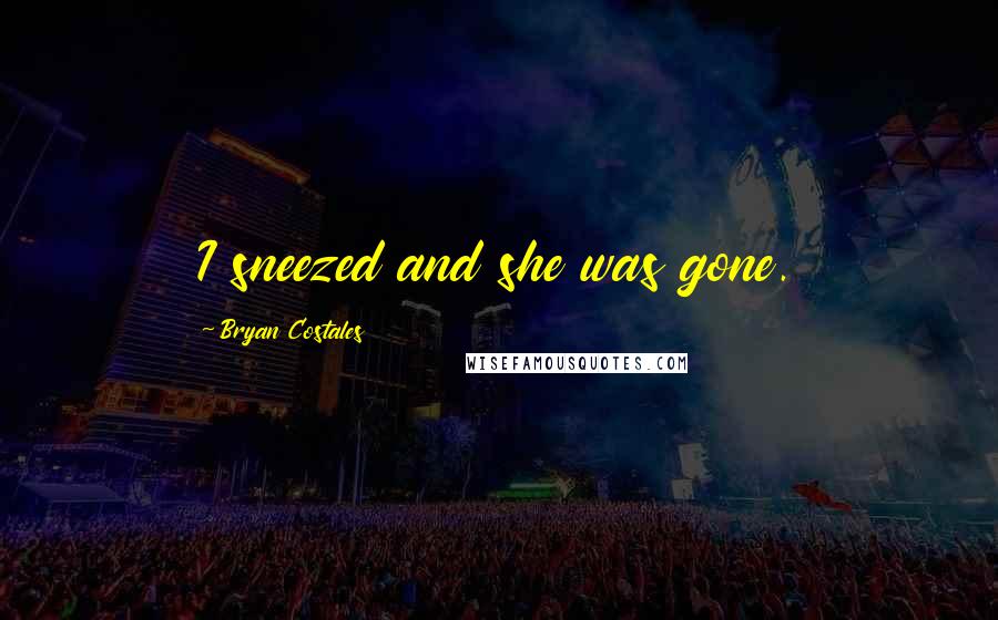 Bryan Costales Quotes: I sneezed and she was gone.