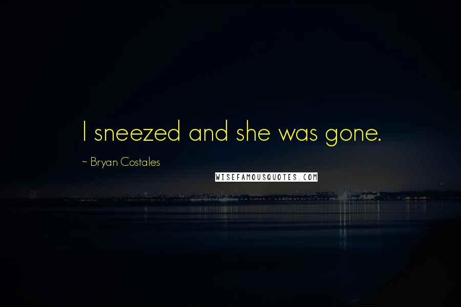 Bryan Costales Quotes: I sneezed and she was gone.