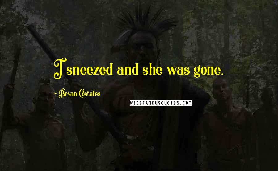 Bryan Costales Quotes: I sneezed and she was gone.