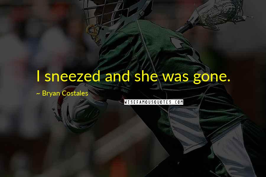 Bryan Costales Quotes: I sneezed and she was gone.