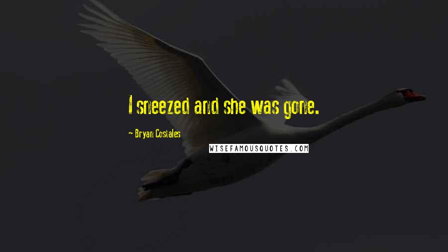 Bryan Costales Quotes: I sneezed and she was gone.