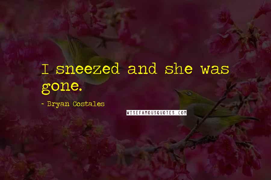 Bryan Costales Quotes: I sneezed and she was gone.