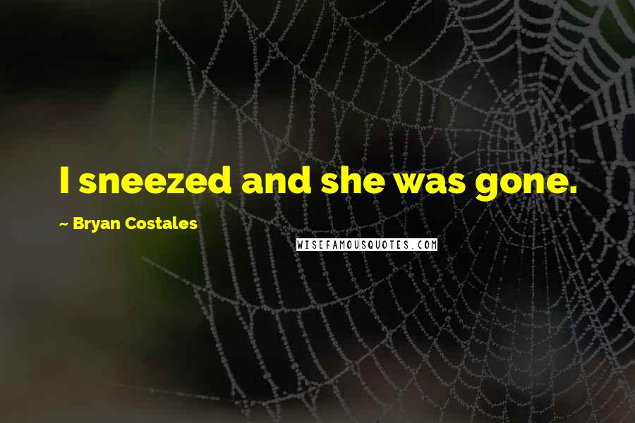 Bryan Costales Quotes: I sneezed and she was gone.