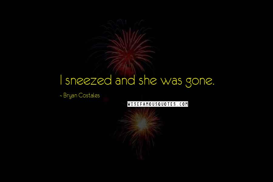 Bryan Costales Quotes: I sneezed and she was gone.