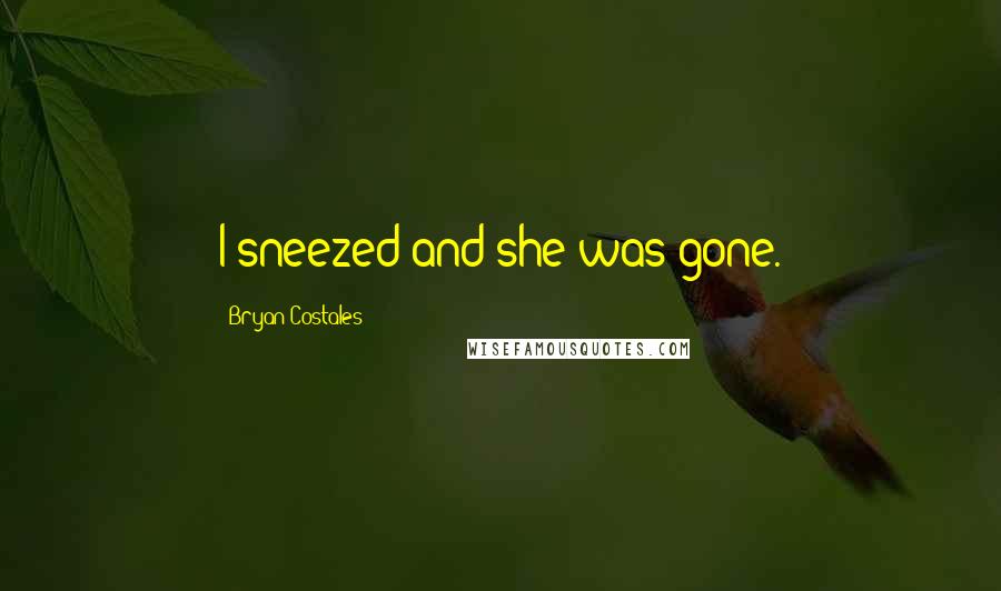 Bryan Costales Quotes: I sneezed and she was gone.