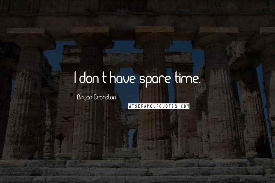 Bryan Cranston Quotes: I don't have spare time.