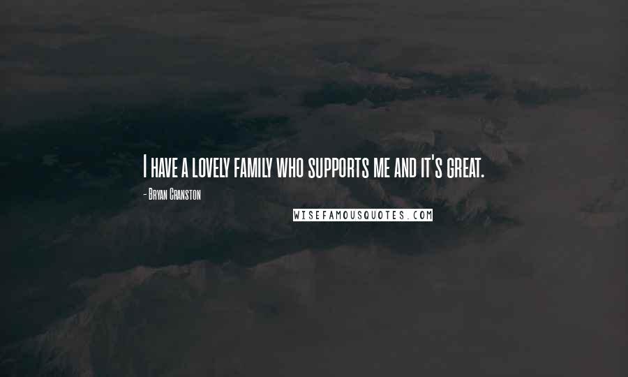 Bryan Cranston Quotes: I have a lovely family who supports me and it's great.