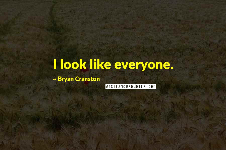 Bryan Cranston Quotes: I look like everyone.