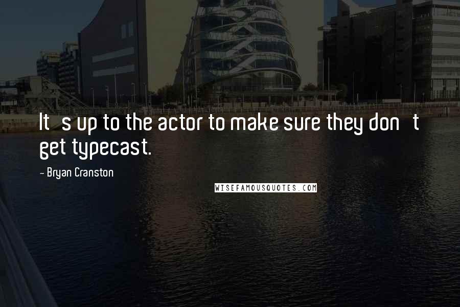 Bryan Cranston Quotes: It's up to the actor to make sure they don't get typecast.