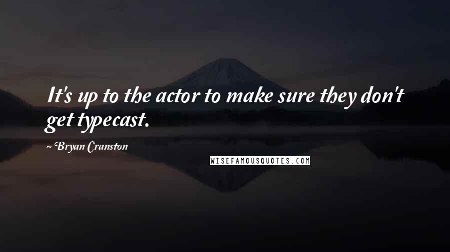 Bryan Cranston Quotes: It's up to the actor to make sure they don't get typecast.