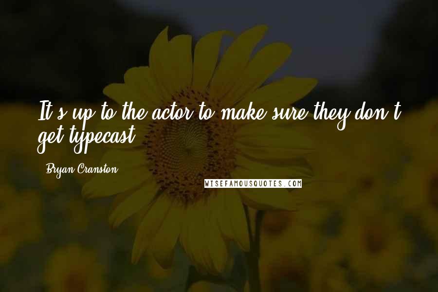 Bryan Cranston Quotes: It's up to the actor to make sure they don't get typecast.