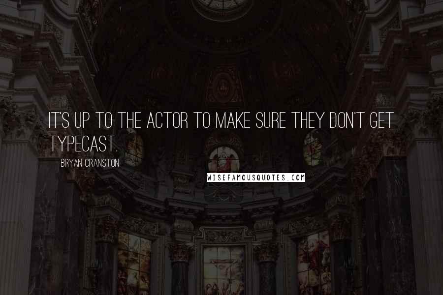 Bryan Cranston Quotes: It's up to the actor to make sure they don't get typecast.