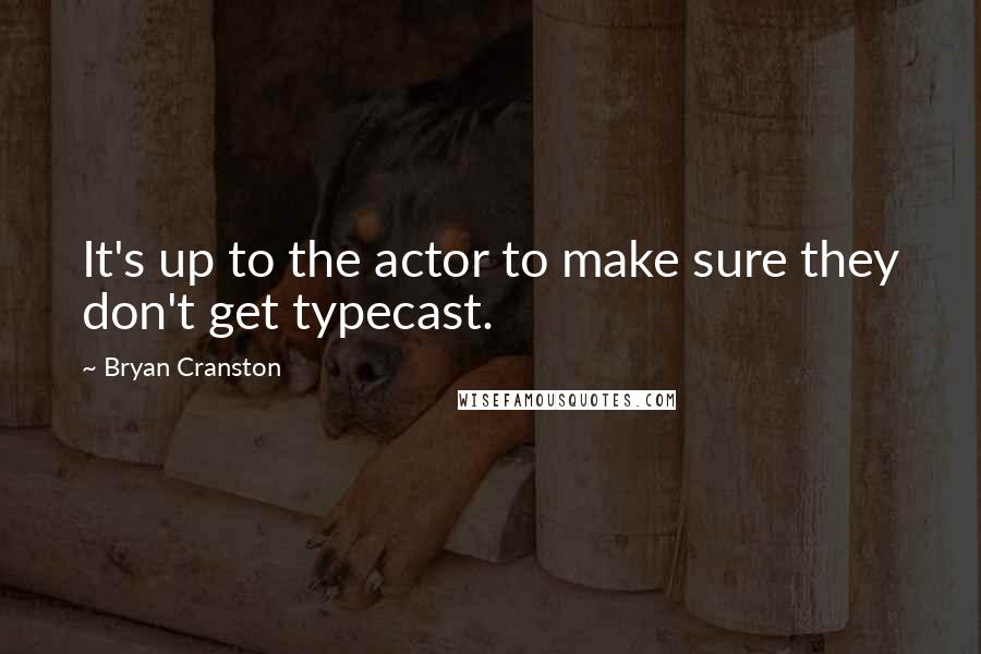 Bryan Cranston Quotes: It's up to the actor to make sure they don't get typecast.