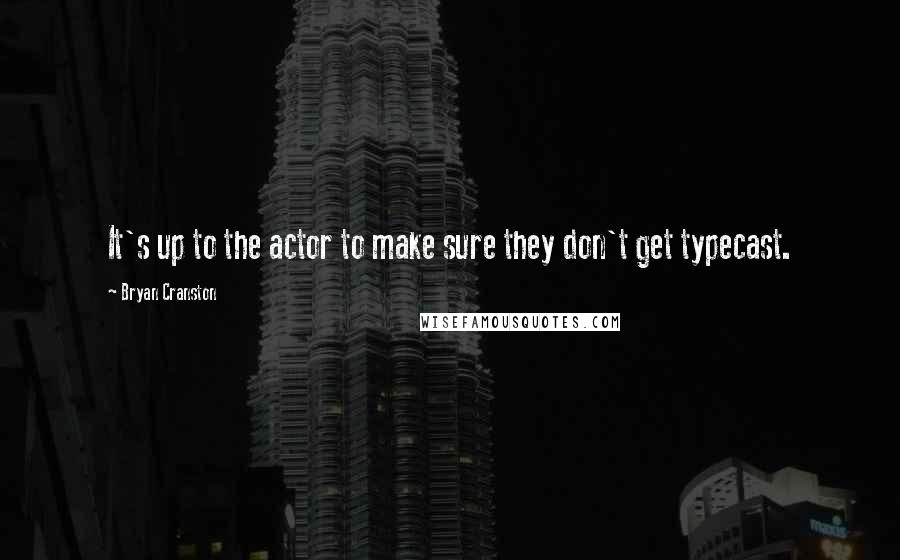 Bryan Cranston Quotes: It's up to the actor to make sure they don't get typecast.