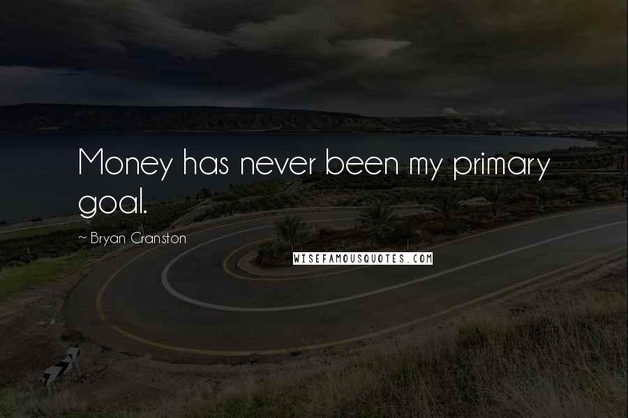 Bryan Cranston Quotes: Money has never been my primary goal.