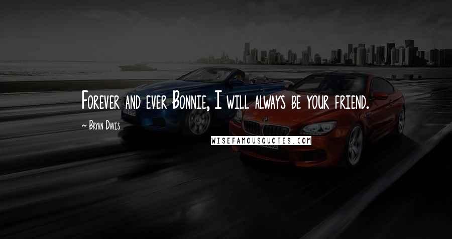 Bryan Davis Quotes: Forever and ever Bonnie, I will always be your friend.