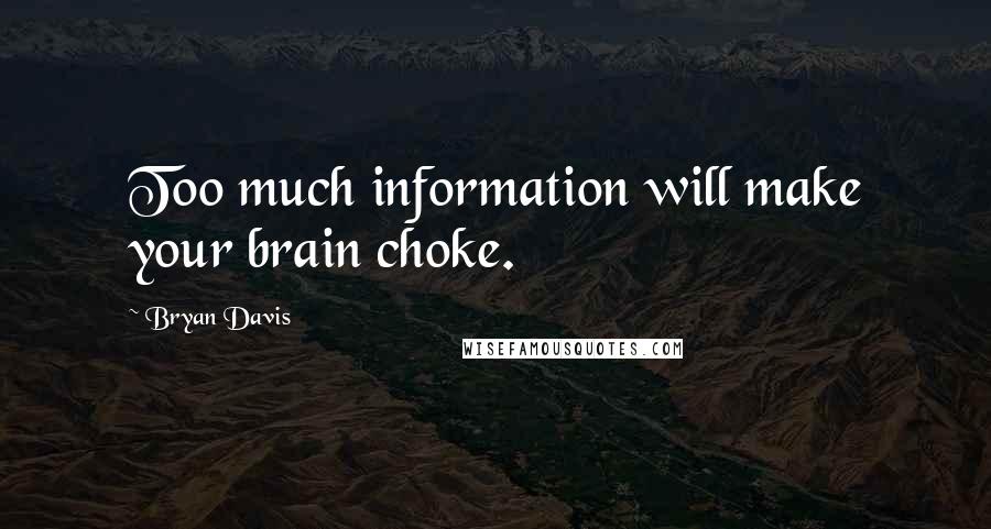 Bryan Davis Quotes: Too much information will make your brain choke.