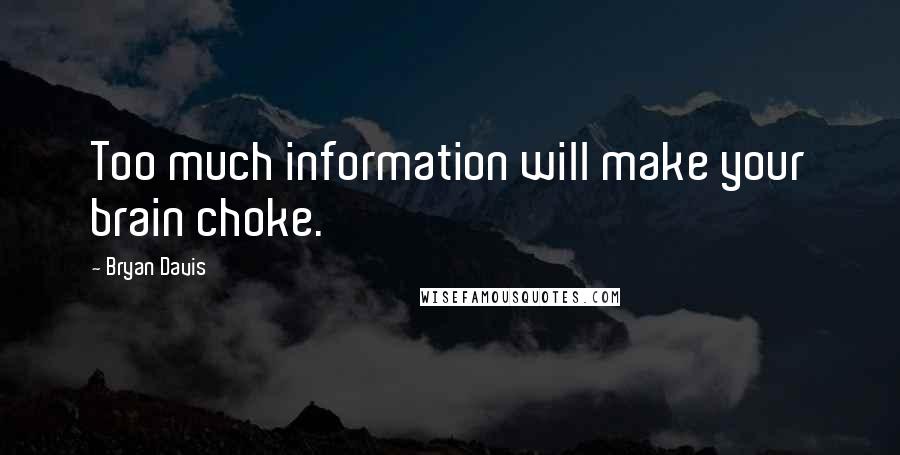 Bryan Davis Quotes: Too much information will make your brain choke.