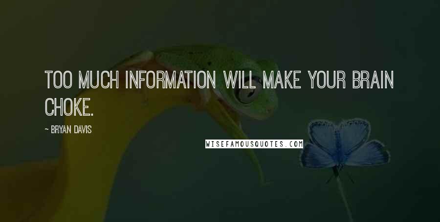 Bryan Davis Quotes: Too much information will make your brain choke.