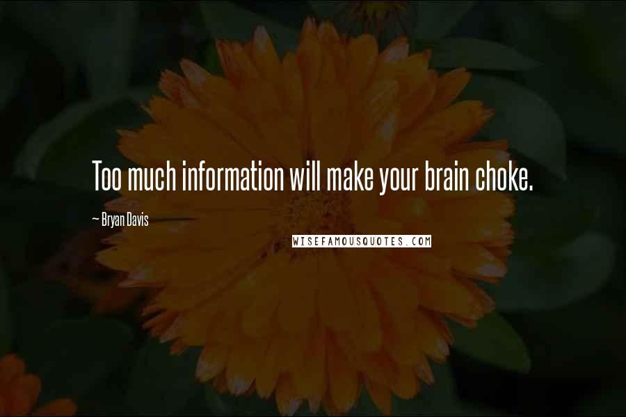 Bryan Davis Quotes: Too much information will make your brain choke.