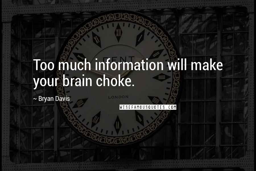 Bryan Davis Quotes: Too much information will make your brain choke.