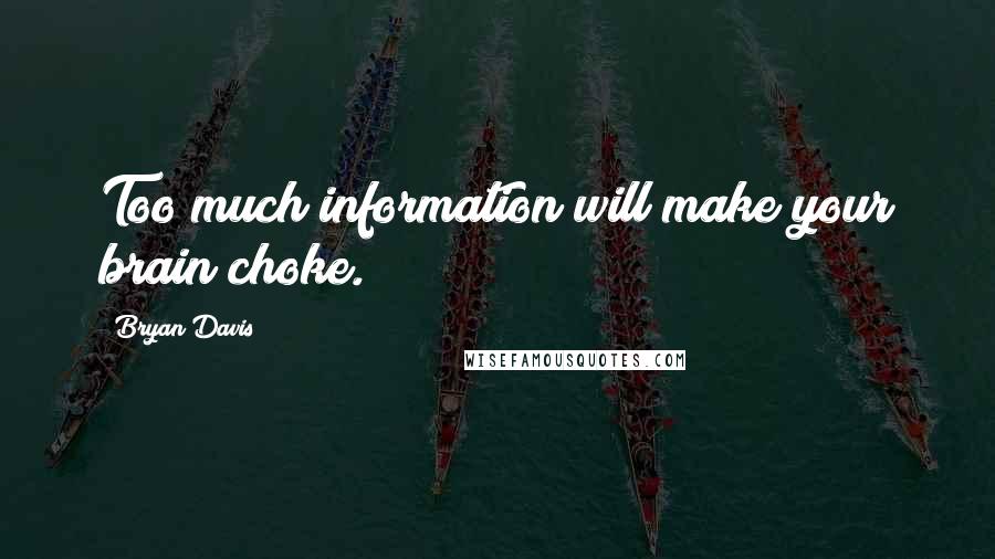 Bryan Davis Quotes: Too much information will make your brain choke.