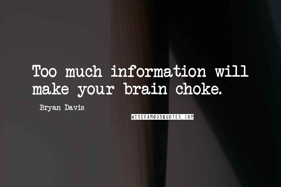 Bryan Davis Quotes: Too much information will make your brain choke.