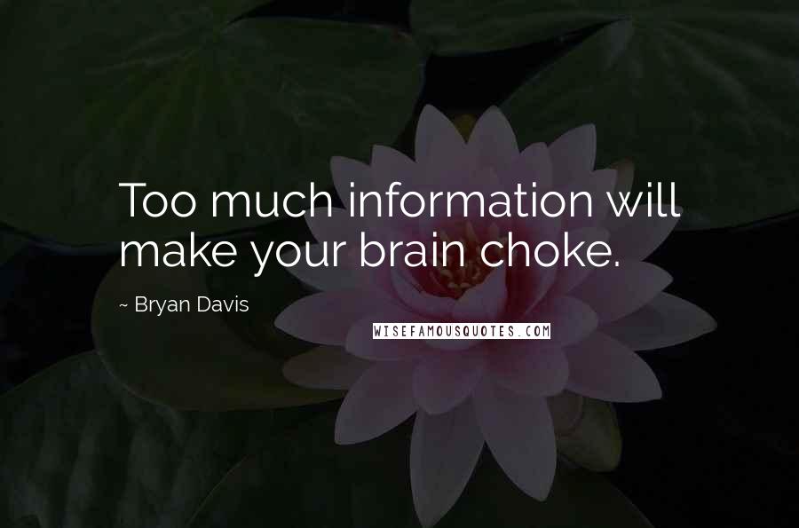 Bryan Davis Quotes: Too much information will make your brain choke.