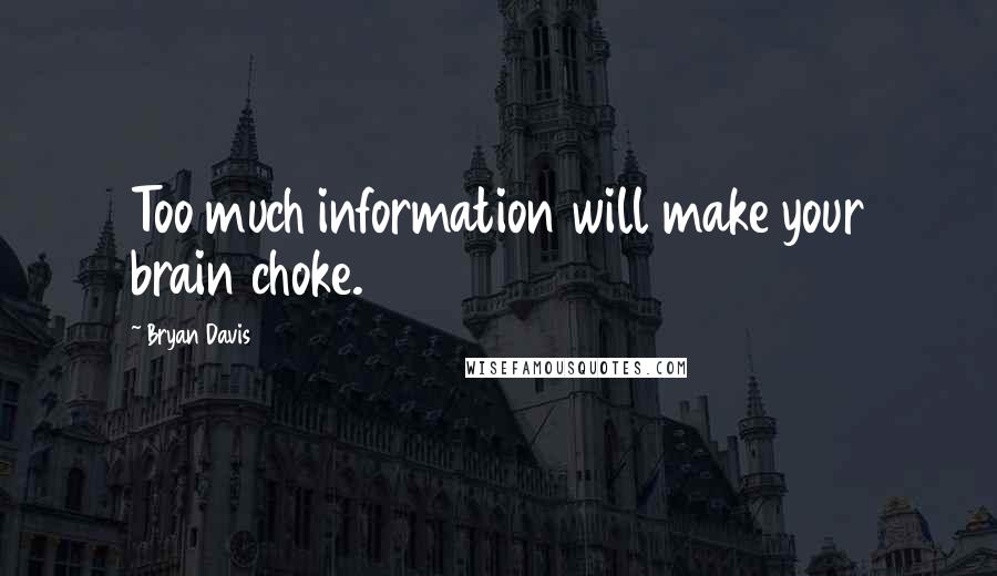 Bryan Davis Quotes: Too much information will make your brain choke.