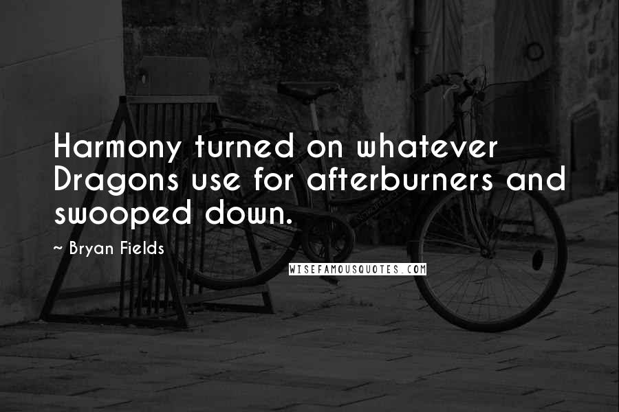 Bryan Fields Quotes: Harmony turned on whatever Dragons use for afterburners and swooped down.